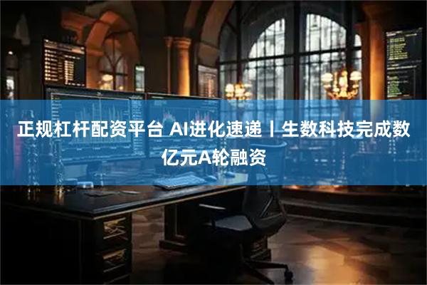 正规杠杆配资平台 AI进化速递丨生数科技完成数亿元A轮融资
